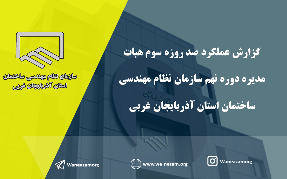 گزارش عملکرد صد روزه سوم هیات مدیره دوره نهم سازمان نظام مهندسی ساختمان استان آذربایجان غربی